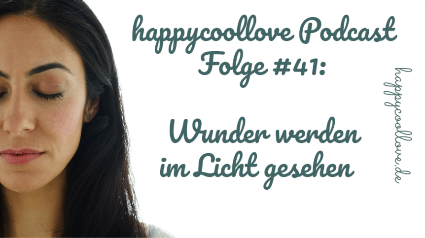 Licht, Wunder, Dunkelheit, Ein Kurs in Wundern, happycoollove Podcast, Peri Soylu