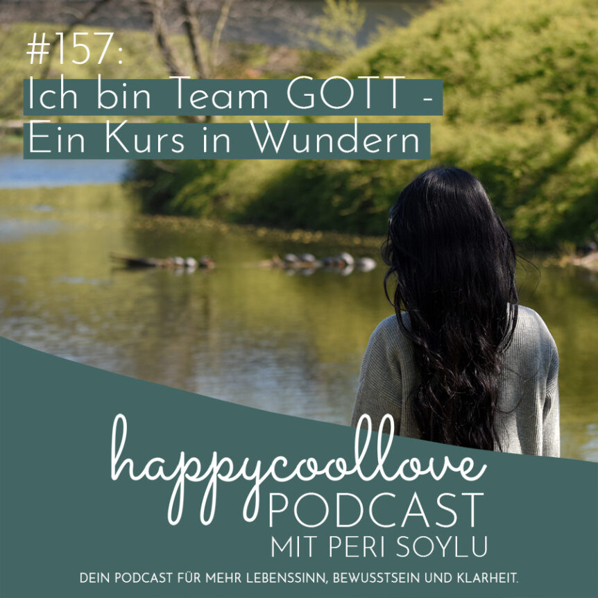 Team Gott, Ein Kurs in Wundern, happycoollove Podcast, Peri Soylu