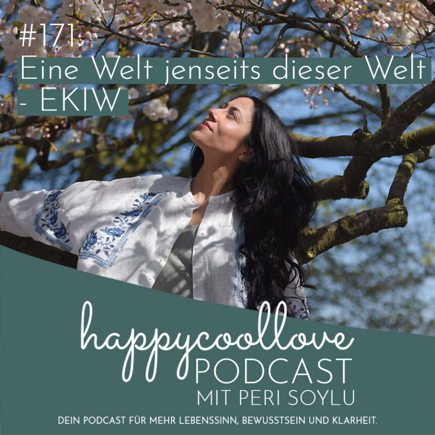 Welt, Ein Kurs in Wundern, happycoollove Podcast, Peri Soylu