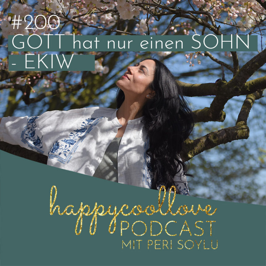 Sohn, Gott, Ein Kurs in Wundern, happycoolove Podcast, Peri Soylu