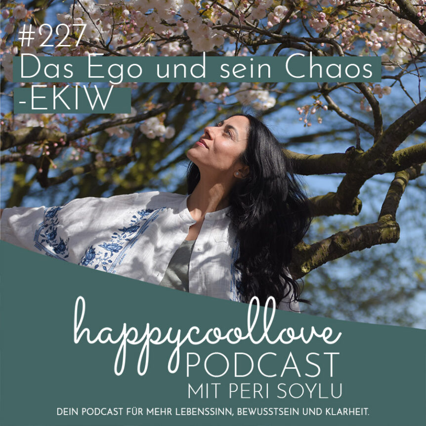 Chaos, Ego, happycoollove Podcast, Ein Kurs in Wundern, Peri Soylu