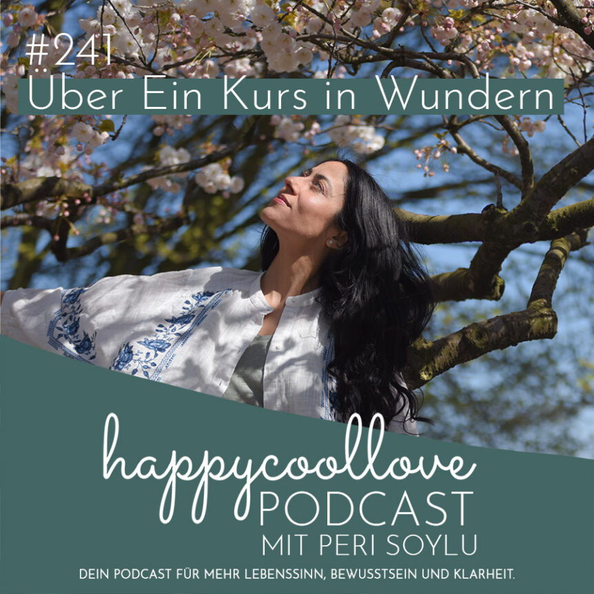 Ein Kurs in Wundern, Peri Soylu, happycoollove Podcast