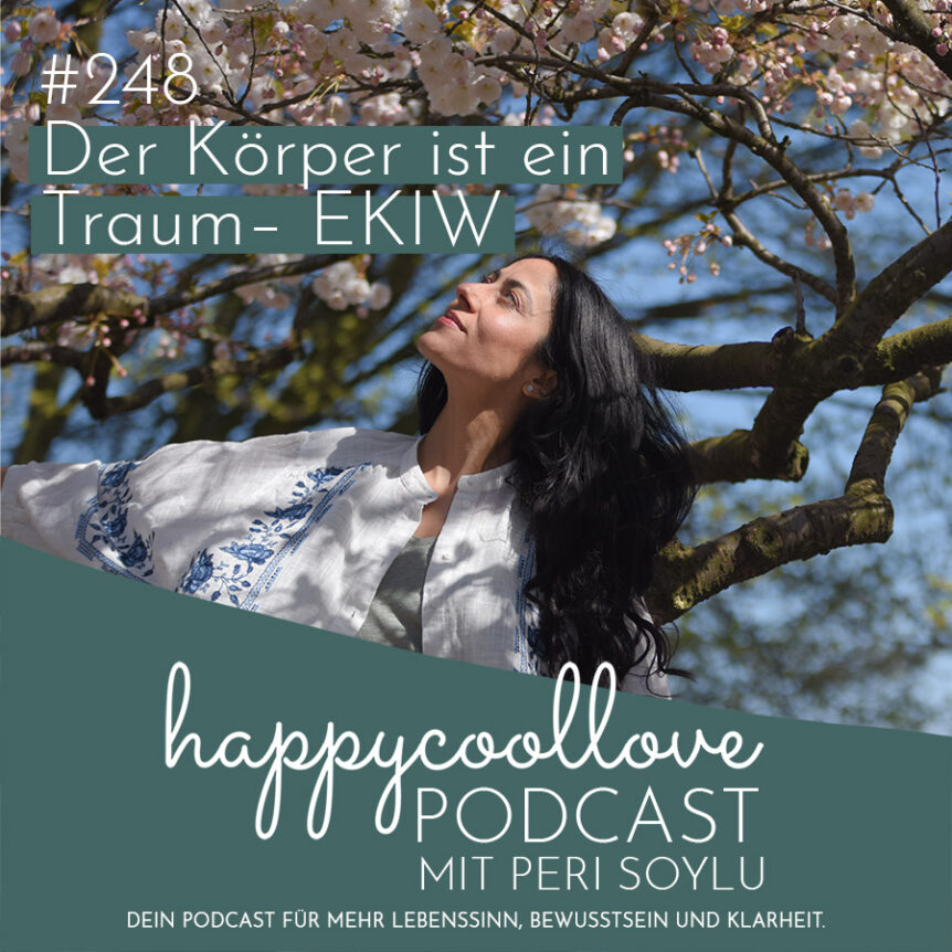 Körper, Ein Kurs in Wundern, happycoollove Podcast, Peri Soylu