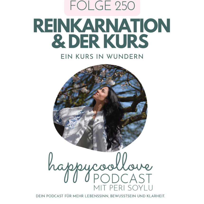 Reinkarnation, Ein Kurs in Wundern, happycoollove Podcast, Peri Soylu
