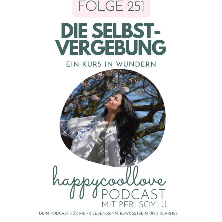 Sebstvergebung, Ein Kurs in Wundern, Peri Soylu, happycoollove Podcast